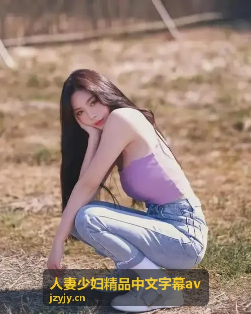 人妻少妇精品中文字幕av 摩登都市少妇社交叙事精选